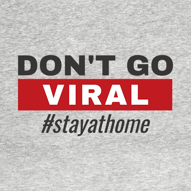 Don't Go Viral Stay At Home by Tpixx